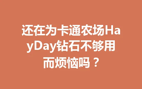 还在为卡通农场HayDay钻石不够用而烦恼吗? 一