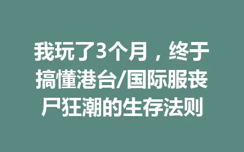 我玩了3个月，终于搞懂港台/国际服丧尸狂潮的生存法则 一