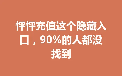 怦怦充值这个隐藏入口，90%的人都没找到 一