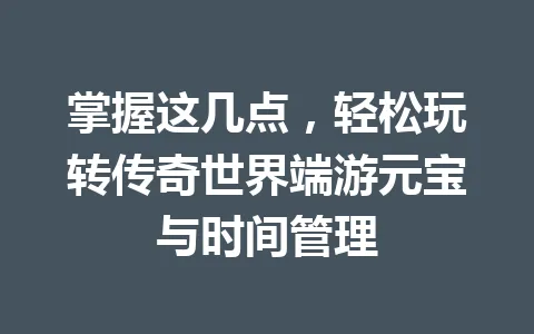 掌握这几点,轻松玩转传奇世界端游元宝与时间管理 一