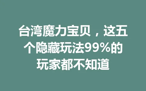 台湾魔力宝贝,这五个隐藏玩法99%的玩家都不知道 一