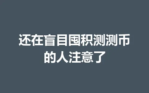 还在盲目囤积测测币的人注意了 一
