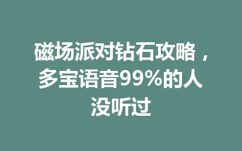 磁场派对钻石攻略,多宝语音99%的人没听过 一
