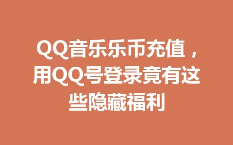 QQ音乐乐币充值，用QQ号登录竟有这些隐藏福利 一