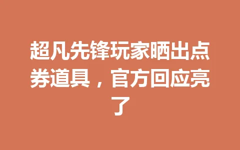 超凡先锋玩家晒出点券道具，官方回应亮了 一