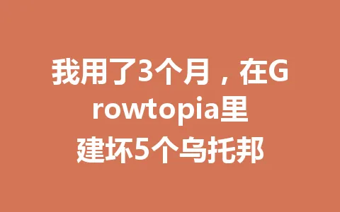 我用了3个月,在Growtopia里建坏5个乌托邦 一
