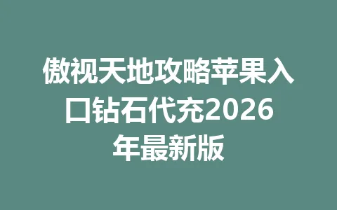 傲视天地攻略苹果入口钻石代充2026年最新版 一
