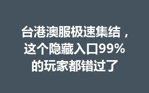台港澳服极速集结，这个隐藏入口99%的玩家都错过了 一