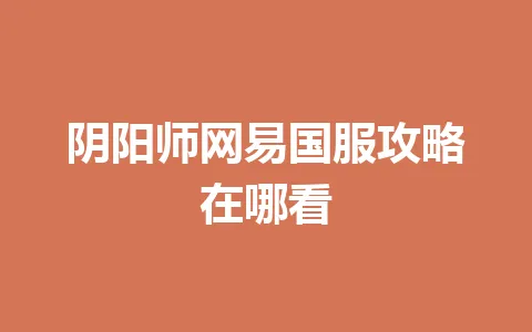 阴阳师网易国服攻略在哪看 一