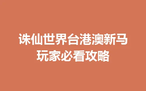 诛仙世界台港澳新马玩家必看攻略 一