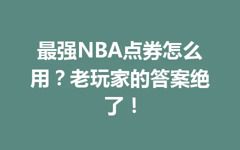 最强NBA点券怎么用？老玩家的答案绝了！ 一