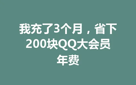 我充了3个月，省下200块QQ大会员年费 一