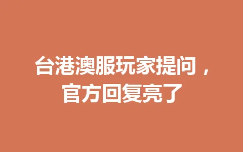 台港澳服玩家提问，官方回复亮了 一