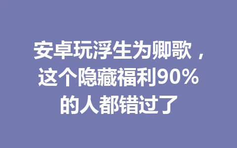 安卓玩浮生为卿歌，这个隐藏福利90%的人都错过了 一