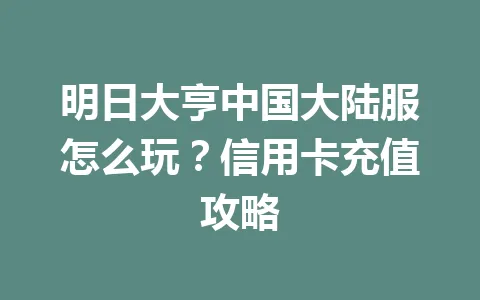 明日大亨中国大陆服怎么玩？信用卡充值攻略 一