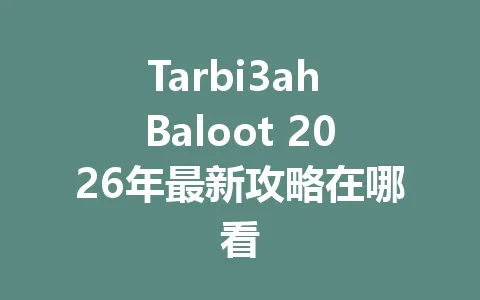 Tarbi3ah Baloot 2026年最新攻略在哪看 一