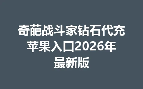 奇葩战斗家钻石代充苹果入口2026年最新版 一
