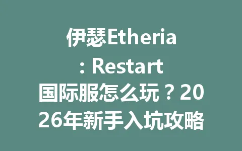 伊瑟Etheria: Restart国际服怎么玩？2026年新手入坑攻略 一