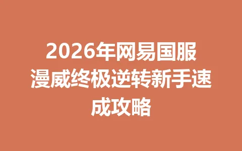 2026年网易国服漫威终极逆转新手速成攻略 一