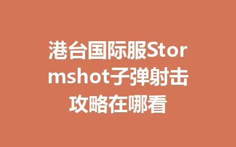 港台国际服Stormshot子弹射击攻略在哪看 一