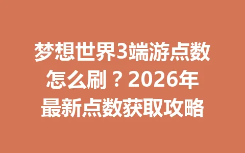 梦想世界3端游点数怎么刷?2026年最新点数获取攻略 一