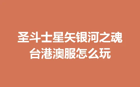 圣斗士星矢银河之魂台港澳服怎么玩 一
