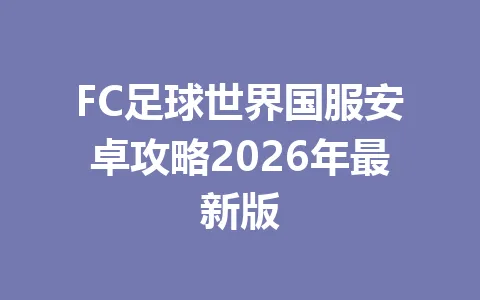 FC足球世界国服安卓攻略2026年最新版 一