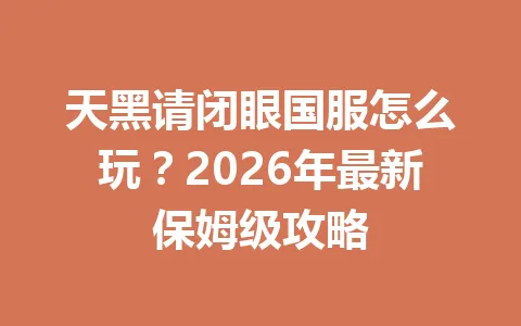 天黑请闭眼国服怎么玩?2026年最新保姆级攻略 一