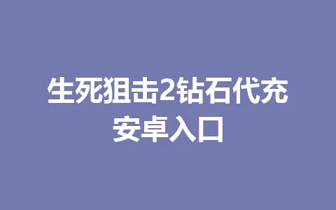 生死狙击2钻石代充安卓入口 一