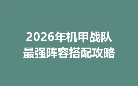 2026年机甲战队最强阵容搭配攻略 一