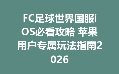 FC足球世界国服iOS必看攻略 苹果用户专属玩法指南2026 一