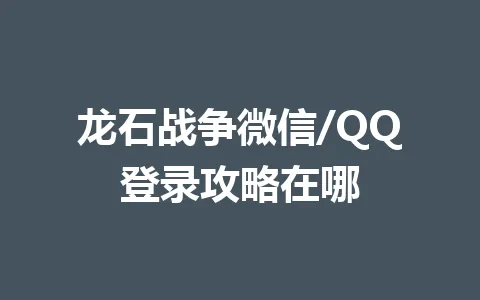 龙石战争微信/QQ登录攻略在哪 一