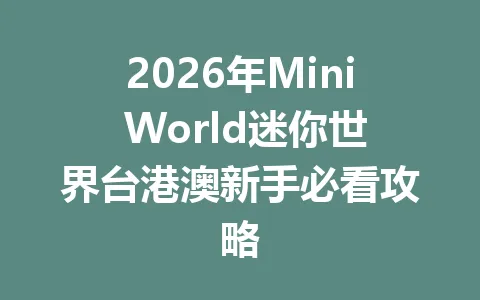 2026年Mini World迷你世界台港澳新手必看攻略 一