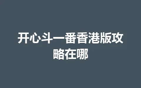 开心斗一番香港版攻略在哪 一