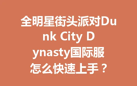 全明星街头派对Dunk City Dynasty国际服怎么快速上手？ 一